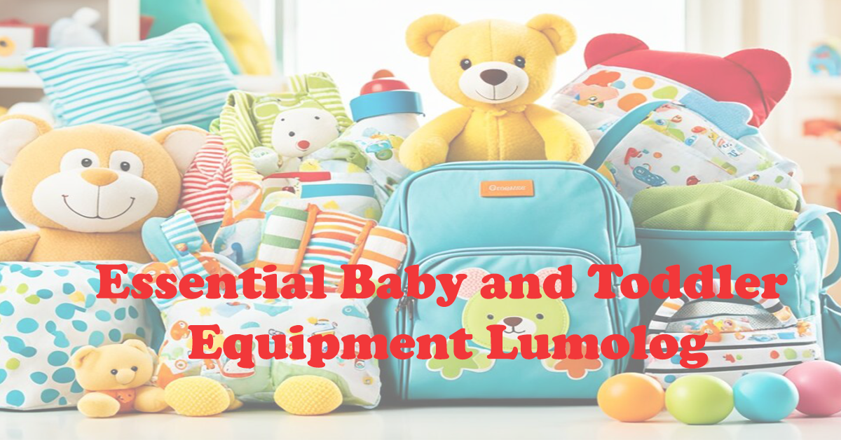 Essential Baby and Toddler Equipment Lumolog